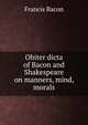 Obiter dicta of Bacon and Shakespeare on manners, mind, morals, Фрэнсис Бэкон 
