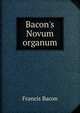 Bacon's Novum organum, Фрэнсис Бэкон 