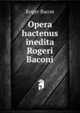 Opera hactenus inedita Rogeri Baconi, Roger Bacon 