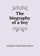 The biography of a boy, Josephine Dodge Daskam Bacon 