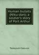 Human bullets (Niku-dan); a soldier's story of Port Arthur, Tadayoshi Sakurai 