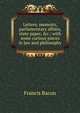Letters, memoirs, parliamentary affairs, state paper, &c.: with some curious pieces in law and philosophy, Фрэнсис Бэкон 