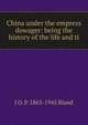 China under the empress dowager: being the history of the life and ti, J O. P. 1863-1945 Bland 