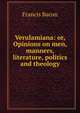 Verulamiana: or, Opinions on men, manners, literature, politics and theology, Фрэнсис Бэкон 
