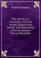 The essays; or,Counsels, civil and moral. Edited with introd. and illustrative notes by Samuel Harvey Reynolds, Фрэнсис Бэкон 