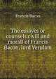 The essayes or counsels civill and morall of Francis Bacon, lord Verulam, Фрэнсис Бэкон 