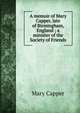 A memoir of Mary Capper, late of Birmingham, England ; a minister of the Society of Friends, Mary Capper 