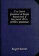 The Greek grammar of Roger Bacon and a fragment of his Hebrew grammar;, Roger Bacon 