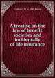 A treatise on the law of benefit societies and incidentally of life insurance, Frederick H. b. 1849 Bacon 