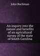 An inquiry into the nature and benefits of an agricultural survey of the state of South Carolina, John Bachman 