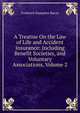 A Treatise On the Law of Life and Accident Insurance: Including Benefit Societies, and Voluntary Associations, Volume 2, Frederick Hampden Bacon 