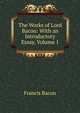 The Works of Lord Bacon: With an Introductory Essay, Volume 1, Фрэнсис Бэкон 