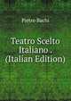 Teatro Scelto Italiano . (Italian Edition), Pietro Bachi 