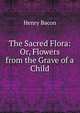 The Sacred Flora: Or, Flowers from the Grave of a Child, Henry Bacon 