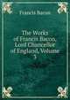 The Works of Francis Bacon, Lord Chancellor of England, Volume 3, Фрэнсис Бэкон 