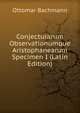 Conjecturarum Observationumque Aristophanearum Specimen I (Latin Edition), Ottomar Bachmann 