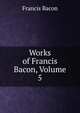 Works of Francis Bacon, Volume 5, Фрэнсис Бэкон 