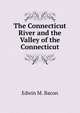The Connecticut River and the Valley of the Connecticut, Edwin M. Bacon 