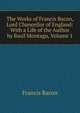 The Works of Francis Bacon, Lord Chancellor of England: With a Life of the Author by Basil Montagu, Volume 1, Фрэнсис Бэкон 