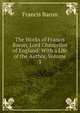 The Works of Francis Bacon, Lord Chancellor of England: With a Life of the Author, Volume 3, Фрэнсис Бэкон 