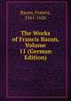 The Works of Francis Bacon, Volume 11 (German Edition), Фрэнсис Бэкон 
