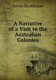 A Narrative of a Visit to the Australian Colonies, James Backhouse 