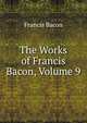 The Works of Francis Bacon, Volume 9, Фрэнсис Бэкон 
