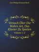 Versuch Uber Die Wahre Art, Das Klavier Zu Spielen: Kritisch Revidierten Neudruck Nach Der Unveranderten, Jedoch Verbesserten Zweiten Auflage Des Originals, Berlin 1759 Und 1762 (German Edition), Carl Philipp Emanuel Bach 