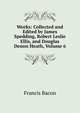 Works: Collected and Edited by James Spedding, Robert Leslie Ellis, and Douglas Denon Heath, Volume 6, Фрэнсис Бэкон 