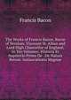The Works of Francis Bacon, Baron of Verulam, Viscount St. Alban and Lord High Chancellor of England, in Ten Volumes: Historia Et Inquisitio Prima De . De Natura Rerum. Instaurationis Magnae, Фрэнсис Бэкон 