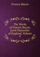 The Works of Francis Bacon, Lord Chancellor of England, Volume 9, Фрэнсис Бэкон 