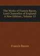 The Works of Francis Bacon, Lord Chancellor of England: A New Edition:, Volume 15, Фрэнсис Бэкон 