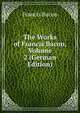 The Works of Francis Bacon, Volume 2 (German Edition), Фрэнсис Бэкон 