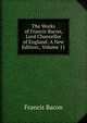 The Works of Francis Bacon, Lord Chancellor of England: A New Edition:, Volume 11, Фрэнсис Бэкон 