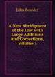 A New Abridgment of the Law with Large Additions and Corrections, Volume 3, Bouvier, John, 1787-1851 
