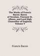 The Works of Francis Bacon: Baron of Verulam, Viscount St. Albans, and Lord High Chancellor of England, Volume 9, Фрэнсис Бэкон 