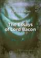 The Essays of Lord Bacon, Фрэнсис Бэкон 