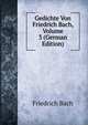 Gedichte Von Friedrich Bach, Volume 3 (German Edition), Friedrich Bach 