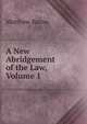 A New Abridgement of the Law, Volume 1, Matthew Bacon 