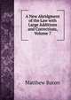 A New Abridgment of the Law with Large Additions and Corrections, Volume 7, Matthew Bacon 