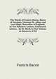 The Works of Francis Bacon, Baron of Verulam, Viscount St. Alban and Lord High Chancellor of England, in Ten Volumes: Letters, Continued. Letters, . by Dr. Birch in One Volume in Octavo in 1763, Фрэнсис Бэкон 