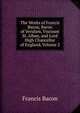 The Works of Francis Bacon, Baron of Verulam, Viscount St. Alban, and Lord High Chancellor of England, Volume 2, Фрэнсис Бэкон 