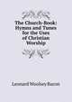 The Church-Book: Hymns and Tunes for the Uses of Christian Worship, Leonard Woolsey Bacon 