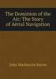 The Dominion of the Air: The Story of Aerial Navigation, John Mackenzie Bacon 