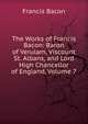 The Works of Francis Bacon: Baron of Verulam, Viscount St. Albans, and Lord High Chancellor of England, Volume 7, Фрэнсис Бэкон 