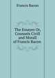 The Essayes Or, Counsels Civill and Morall of Francis Bacon ., Фрэнсис Бэкон 