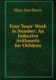 Four Years' Work in Number: An Inductive Arithmetic for Children, Mary Ann Bacon 