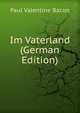 Im Vaterland (German Edition), Paul Valentine Bacon 