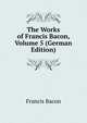 The Works of Francis Bacon, Volume 5 (German Edition), Фрэнсис Бэкон 