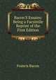 Bacon'S Essaies: Being a Facsimile Reprint of the First Edition, Фрэнсис Бэкон 